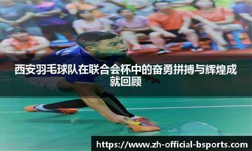 西安羽毛球队在联合会杯中的奋勇拼搏与辉煌成就回顾
